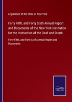 Forty Fifth, and Forty Sixth Annual Report and Documents of the New York Institution for the Instruction of the Deaf and Dumb: Forty Fifth, and Forty Sixth Annual Report and Documents 3752583851 Book Cover