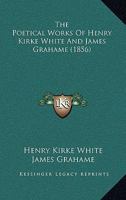 The Poetical Works of Henry Kirke White and James Grahame 0548745749 Book Cover