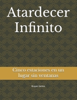 Atardecer Infinito: Cinco estaciones en un lugar sin ventanas (Spanish Edition) B0FH5X8F6F Book Cover