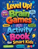 LEVEL UP! Brain Games Activity Book for Smart Kids: 120+ Screen-Free Activities to Challenge Young Minds and Build Logic Skills Having Fun 3692967586 Book Cover