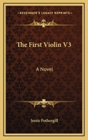 The First Violin: A Novel, Volume III - Scholar's Choice Edition 1296016315 Book Cover