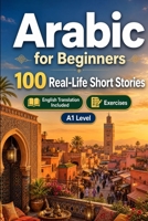 Arabic for Beginners A1: 100 Real-Life Short Stories: Improve your reading comprehension and written expression through simple bilingual everyday situations B0H7L2C78T Book Cover