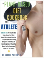 The Plant-Based Diet Cookbook for Athlete: 2 Books in 1: All You Need to Know About the Plant-Based Diet + More Than 200 Tasty Recipes for a Strong ... for Beginners and Experts of All Sports! 1802537856 Book Cover