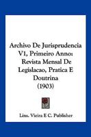 Archivo De Jurisprudencia V1, Primeiro Anno: Revista Mensal De Legislacao, Pratica E Doutrina (1903) 1161018409 Book Cover
