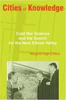 Cities of Knowledge: Cold War Science and the Search for the Next Silicon Valley (Politics and Society in Twentieth Century America) 0691166676 Book Cover