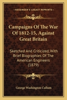 Campaigns Of The War Of 1812-15, Against Great Britain: Sketched And Criticized, With Brief Biographies Of The American Engineers 1164595504 Book Cover