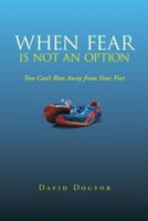 When Fear Is Not an Option: You Can’t Run Away from Your Feet 1452586861 Book Cover