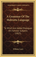 A Grammar Of The Mahratta Language: To Which Are Added Dialogues On Familiar Subjects 1023619857 Book Cover