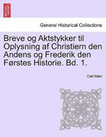 Breve og Aktstykker til Oplysning af Christiern den Andens og Frederik den Førstes Historie. Bd. 1. 124146474X Book Cover