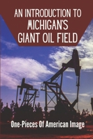 An Introduction To Michigan's Giant Oil Field: One-Pieces Of American Image: Michigan'S Oil And Gas Industry null Book Cover