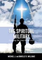 The Spiritual Military: Unveiling The Army Of The Lord 1498470793 Book Cover