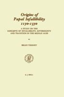 Origins of Papal Infallibility, 1150-1350: A Study on the Concepts of Infallibility, Sovereignty and Tradition in the Middle Ages (Studies in the History of Christian Thought) 9004088849 Book Cover