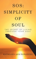 Sos Simplicity of Soul: The Secret of Living Through Your Soul 1982239751 Book Cover