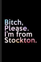 Bitch, Please. I'm From Stockton.: A Vulgar Adult Composition Book for a Native Stockton, CA Resident 1072385538 Book Cover