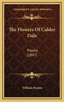 The Flowers of Calder Dale: Poems 1018305912 Book Cover