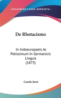 De Rhotacismo in indoeuropaeis ac potissimum in germanicis linguis 1173122168 Book Cover