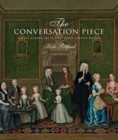 The Conversation Piece: Making Modern Art in 18th-Century Britain 0300194803 Book Cover