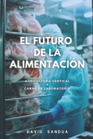 EL FUTURO DE LA ALIMENTACIÓN: AGRICULTURA VERTICAL Y CARNE DE LABORATORIO B0C9SDLTTY Book Cover