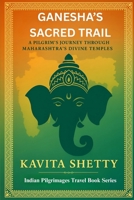 Ganesha's Sacred Trail: A Pilgrim's Journey Through Maharashtra's Divine Temples (Indian Pilgrimages Travel Book Series) B0F7F6KQH9 Book Cover