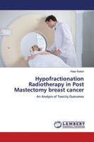 Hypofractionation Radiotherapy in Post Mastectomy breast cancer: An Analysis of Toxicity Outcomes 613987288X Book Cover