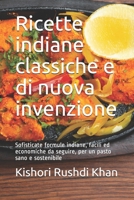 Ricette indiane classiche e di nuova invenzione: Sofisticate formule indiane, facili ed economiche da seguire, per un pasto sano e sostenibile B095SZQZ5N Book Cover