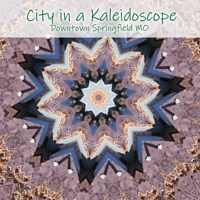 City in a Kaleidoscope: Downtown Springfield MO B083XVZ6MV Book Cover