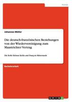 Die deutsch-französischen Beziehungen von der Wiedervereinigung zum Maastrichter Vertrag: Die Rolle Helmut Kohls und François Mitterrands 3955490777 Book Cover