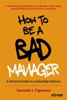 How to be a BAD manager: A Satirical Guide to Leadership Failures 1965953018 Book Cover