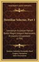 Homiliae Selectae, Part 1: Sanctorum Ecclesiae Patrum Basilii Magni, Gregorii Nazianzeni, Et Joannis Chrysostomi (1793) 1167009711 Book Cover