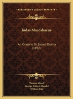 Judas Maccabaeus: An Oratorio Or Sacred Drama (1892) 110423727X Book Cover