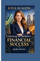 KYLA SCALON: Unlocking the Secrets to Financial Success B0GJPH9ZWT Book Cover