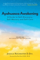 Ayahuasca Awakening A Guide to Self-Discovery, Self-Mastery and Self-Care: Volume One Self-Discovery and Self-Mastery 1039115241 Book Cover