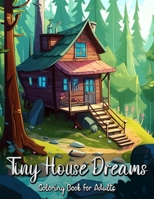 Tiny House Dreams Coloring Book for Adults: Relax and Unwind with Cozy and Quaint Tiny Homes B0C47K45LG Book Cover