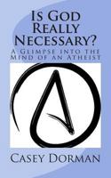 Is God Really Necessary?: A Glimpse Into the Mind of an Atheist 0692224882 Book Cover