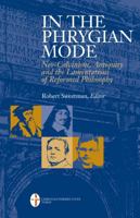 In the Phrygian Mode: Neo-Calvinism, Antiquity, and the Lamentations of Reformational Philosophy 0761830219 Book Cover
