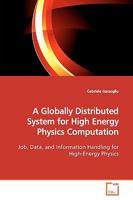A Globally Distributed System for High Energy Physics Computation: Job, Data, and Information Handling for High-Energy Physics 3639165063 Book Cover