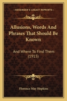 Allusions, Words And Phrases That Should Be Known: And Where To Find Them (1915) 1436764440 Book Cover