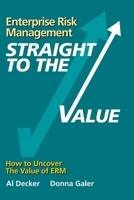 Enterprise Risk Management - Straight to the VALUE: How to Uncover the Value of ERM 1516837584 Book Cover