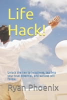 Life Hack!: Unlock the key to happiness, tap into your true potential, and success will follow. B08LNBW827 Book Cover