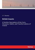 British Insects: A Familiar Description of the Form, Structure, Habits, and Transformations of Insects 1120167698 Book Cover