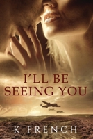 I'll Be Seeing You: Absolutely gripping and emotional WW2 historical fiction debut.: A Broken Compass. A Changing World. An Unbreakable Bond. 1399952145 Book Cover