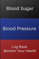 Blood Sugar Blood Pressure Log Book Monitor Your Health: For Diabetes and Hypertention - Monitor Blood Sugar and Blood Pressure levels- With Blood Sugar Chart and Blood Pressure Chart- Size 6"x9" 120  1073788717 Book Cover