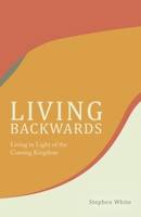 Living Backwards: Living in Light of the Coming Kingdom B0GVS17489 Book Cover