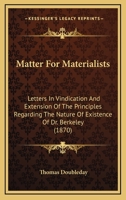 Matter for Materialists: Letters in Vindication of the Principles Regarding the Nature of Existence of Dr. Berkeley 1141644436 Book Cover