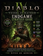 Diablo IV Vessel of Hatred Endgame Strategy Guide: Advanced Builds, Spiritborn Mastery, Fast Leveling, Mythic Unique Farming, and Proven Strategies to Dominate Torment Tiers and World Bosses B0GYYRC573 Book Cover