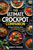 THE ULTIMATE CROCKPOT COMPANION: 365 Days of Delicious Dishes B0FD9JB547 Book Cover