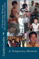 A Temporary Moment The Story of Kevin Conley: A Temporary Moment The Life of Kevin Conley 1470000725 Book Cover