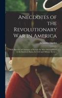 Anecdotes of the Revolutionary War in America: With Sketches of Character of Persons the Most Distinguished, in the Southern States, for Civil and Military Services 1017389004 Book Cover