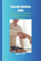 Essential Business Skills: Mastering the Tools and Strategies for Achieving Success B0BZFLPGKR Book Cover