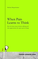 When Pain Learns to Think: How the brain creates chronic suffering and what opportunities this opens up for therapy 3691730213 Book Cover